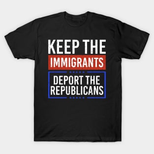 Keep the Immigrants Deport The Republicans T-Shirt